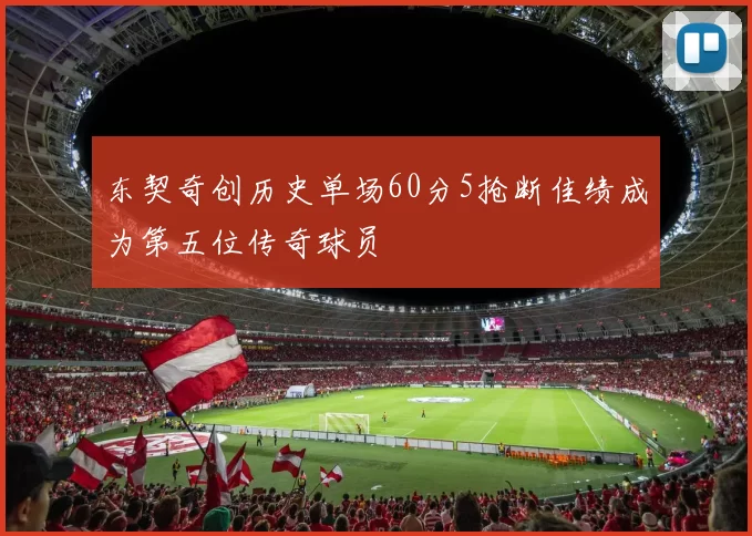 东契奇创历史单场60分5抢断佳绩成为第五位传奇球员